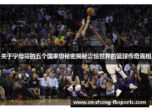 关于字母哥的五个国家级秘密揭秘震惊世界的篮球传奇真相