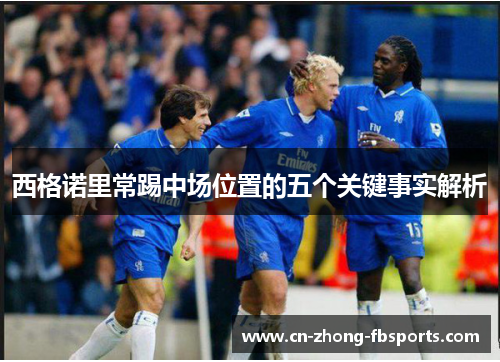 西格诺里常踢中场位置的五个关键事实解析