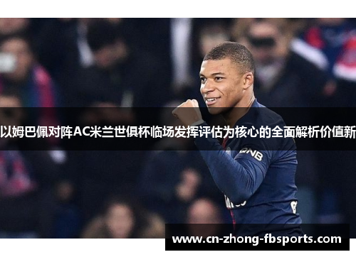 以姆巴佩对阵AC米兰世俱杯临场发挥评估为核心的全面解析价值新