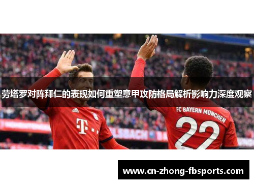 劳塔罗对阵拜仁的表现如何重塑意甲攻防格局解析影响力深度观察