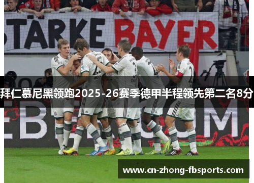 拜仁慕尼黑领跑2025-26赛季德甲半程领先第二名8分